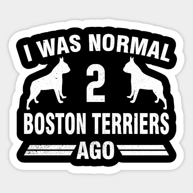 I Was Normal 2 Boston Terriers Ago Sticker by magazin